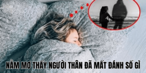 Nằm Mơ Thấy Người Thân Đã Mất Đánh Số Gì? 1 Anh Thumb bai viet 1 min1 6